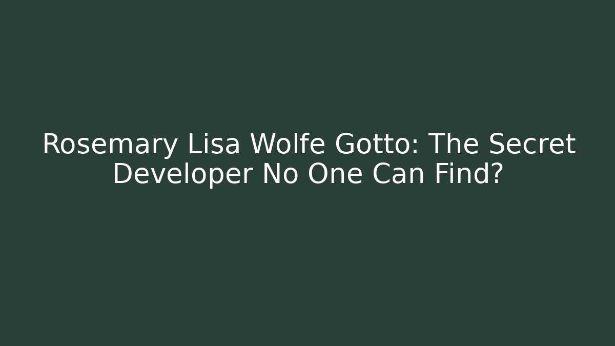 Rosemary Lisa Wolfe Gotto: The Secret Developer No One Can Find?