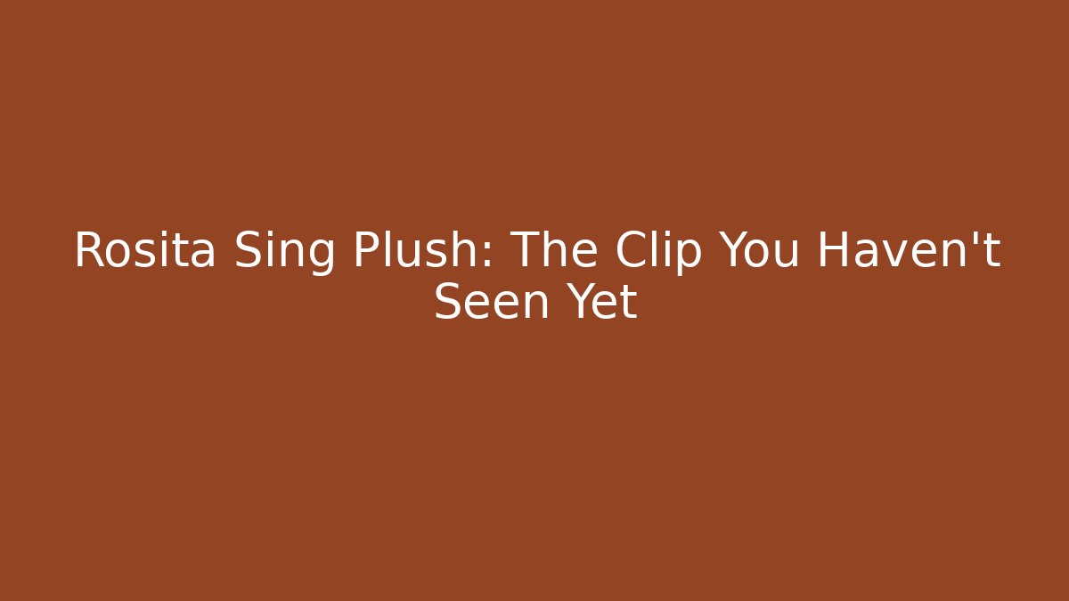 Rosita Sing Plush: The Clip You Haven't Seen Yet
