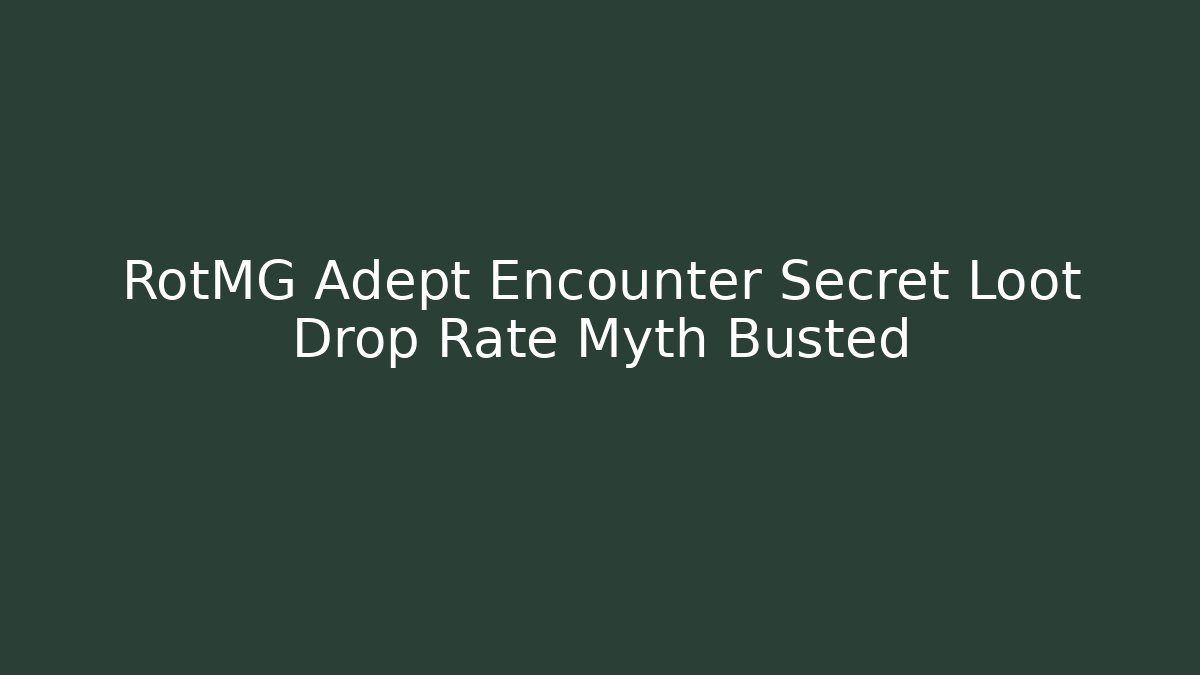 RotMG Adept Encounter Secret Loot Drop Rate Myth Busted