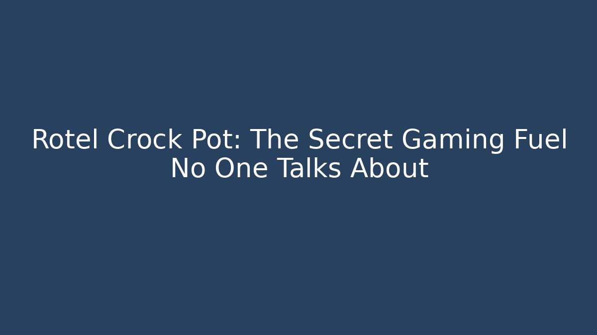 Rotel Crock Pot: The Secret Gaming Fuel No One Talks About