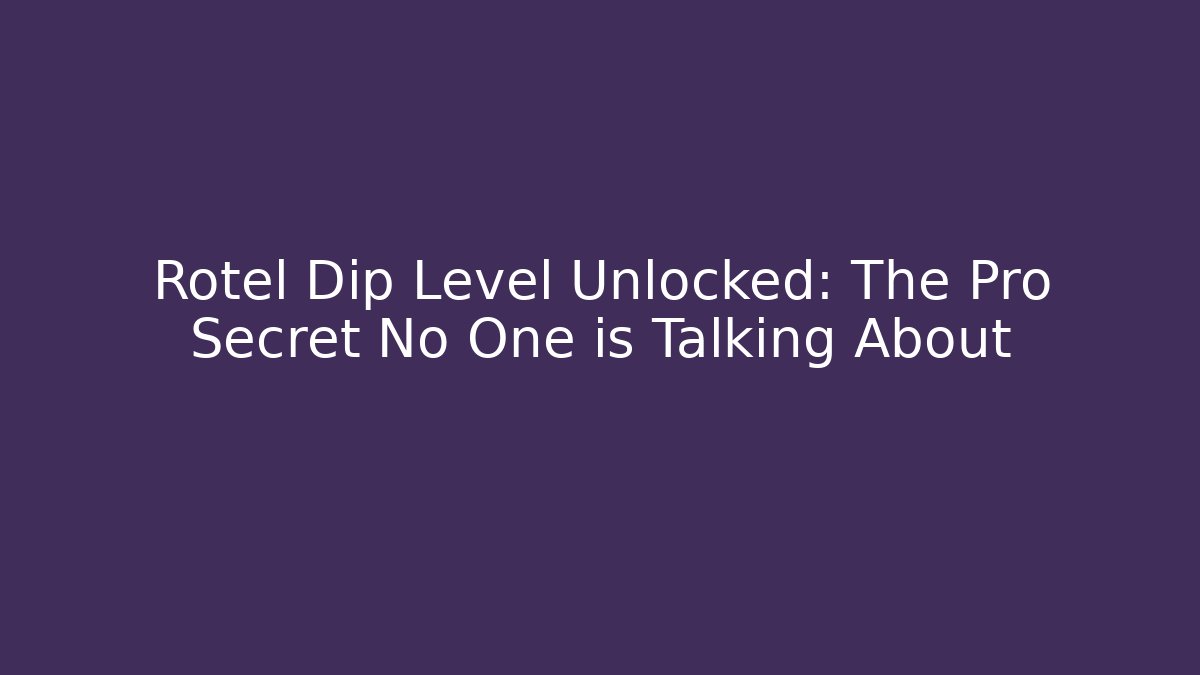 Rotel Dip Level Unlocked: The Pro Secret No One is Talking About