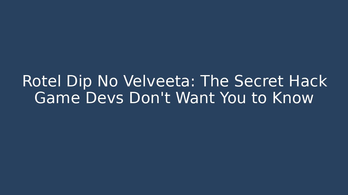 Rotel Dip No Velveeta: The Secret Hack Game Devs Don't Want You to Know