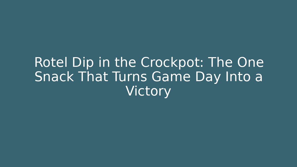 Rotel Dip in the Crockpot: The One Snack That Turns Game Day Into a Victory