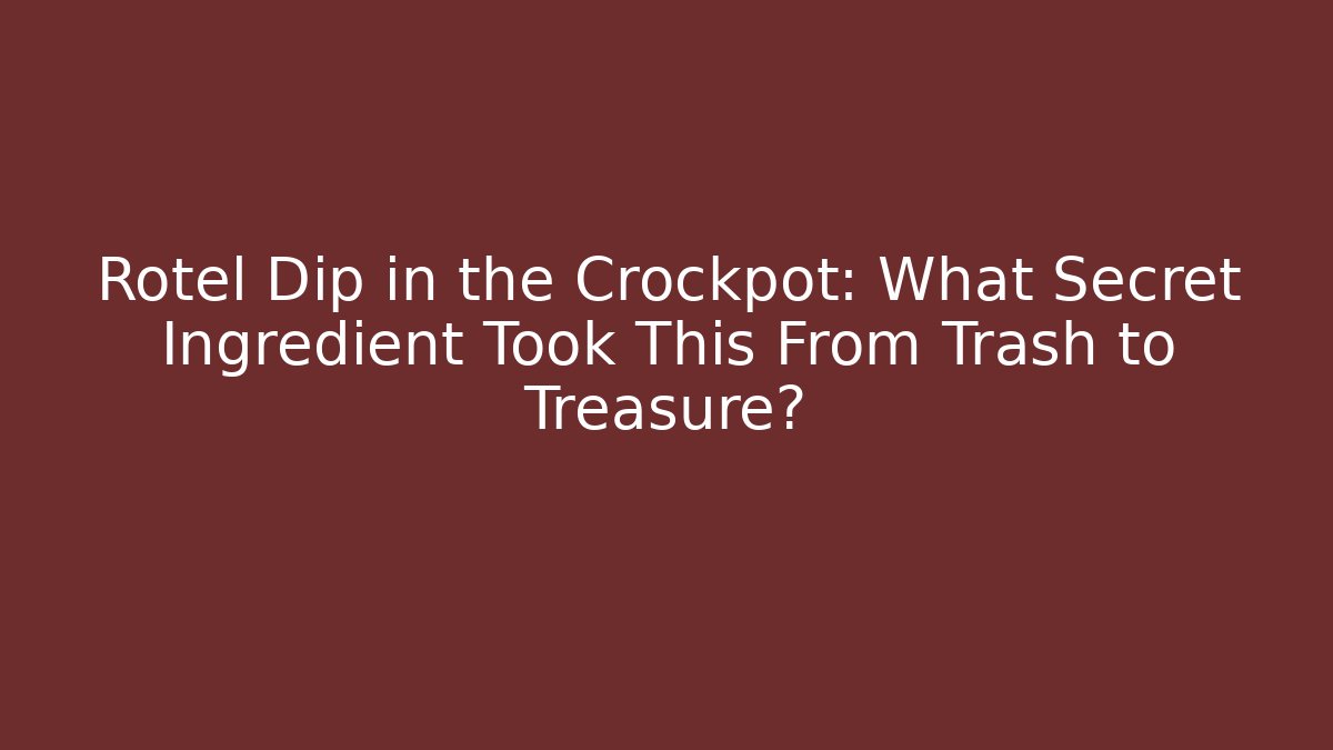 Rotel Dip in the Crockpot: What Secret Ingredient Took This From Trash to Treasure?