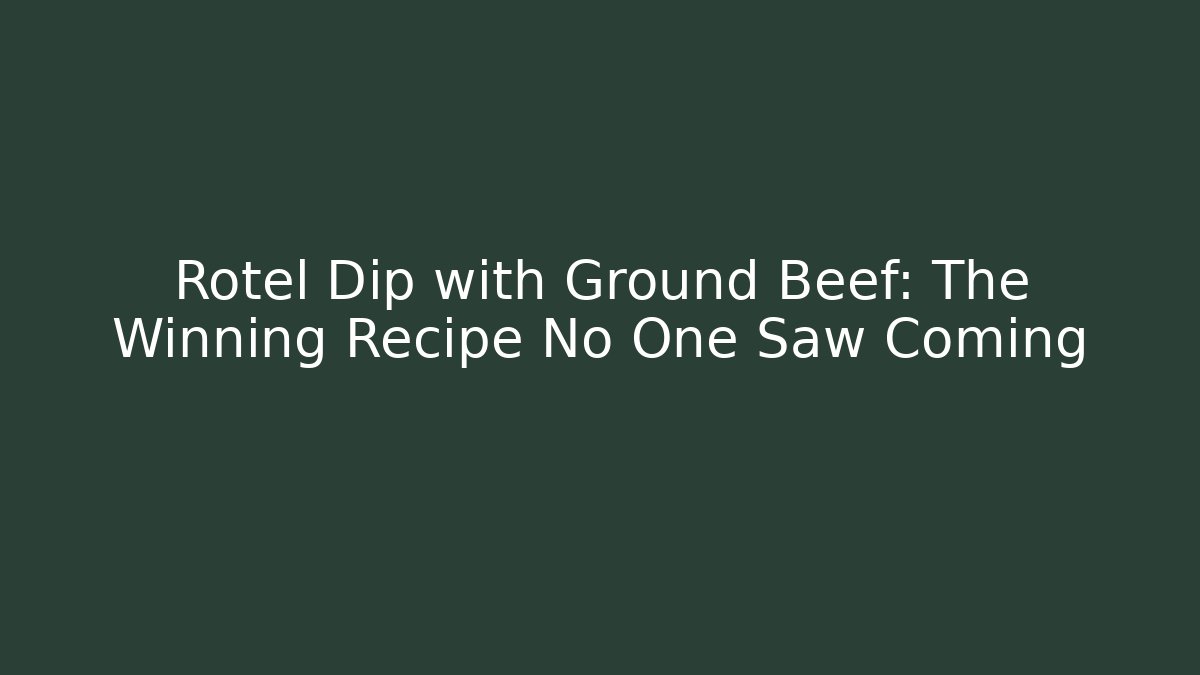 Rotel Dip with Ground Beef: The Winning Recipe No One Saw Coming - Create More Assets