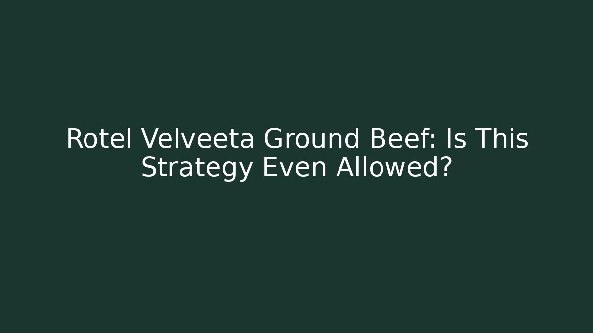 Rotel Velveeta Ground Beef: Is This Strategy Even Allowed?