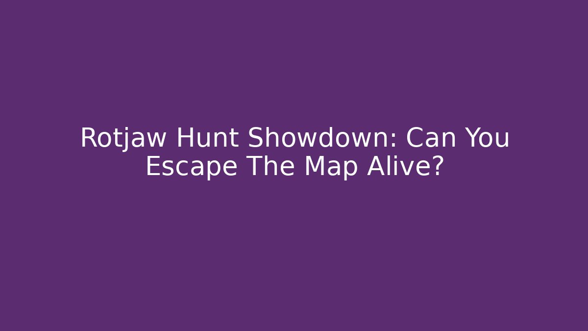 Rotjaw Hunt Showdown: Can You Escape The Map Alive?