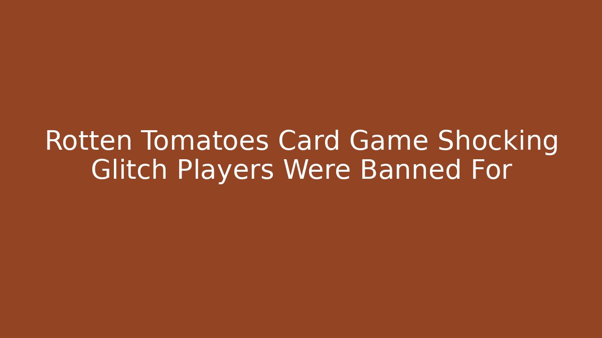 Rotten Tomatoes Card Game Shocking Glitch Players Were Banned For