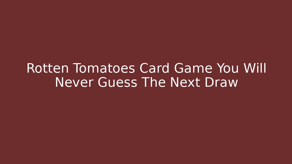 Rotten Tomatoes Card Game You Will Never Guess The Next Draw