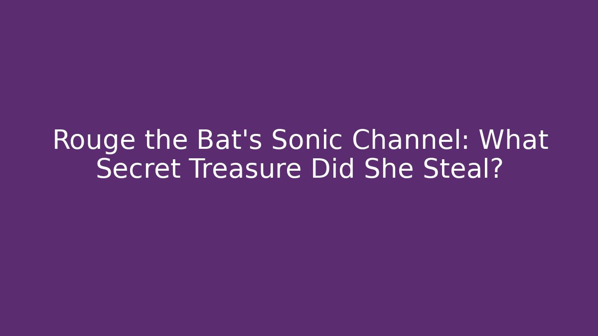 Rouge the Bat’s Sonic Channel: What Secret Treasure Did She Steal?