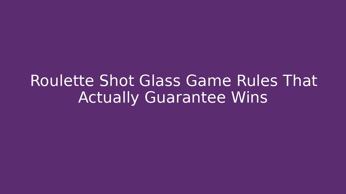 Roulette Shot Glass Game Rules That Actually Guarantee Wins