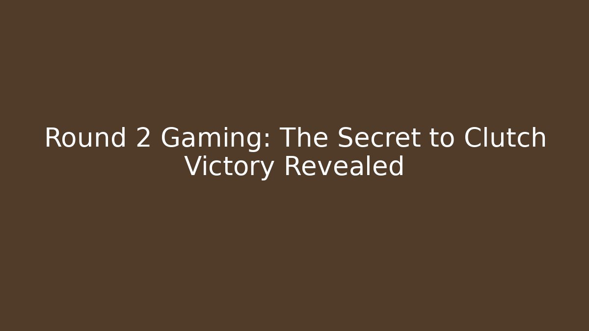 Round 2 Gaming: The Secret to Clutch Victory Revealed