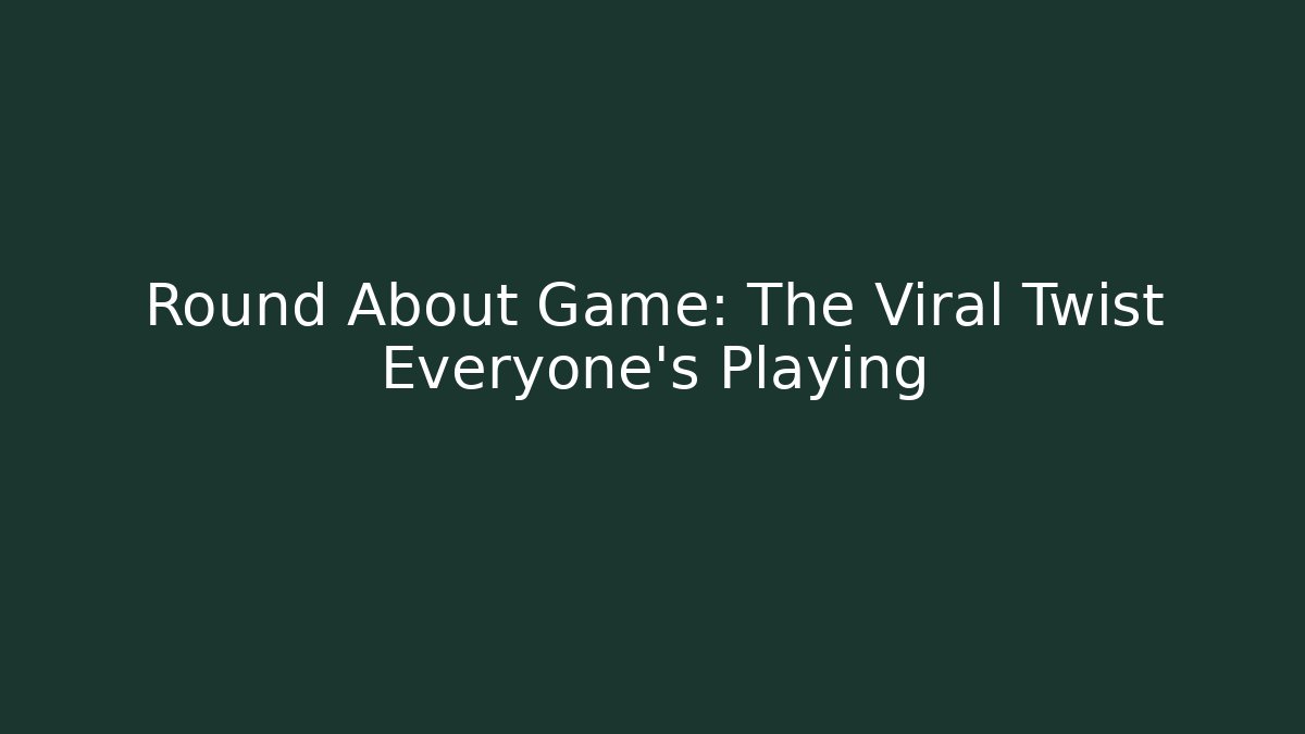 Round About Game: The Viral Twist Everyone's Playing