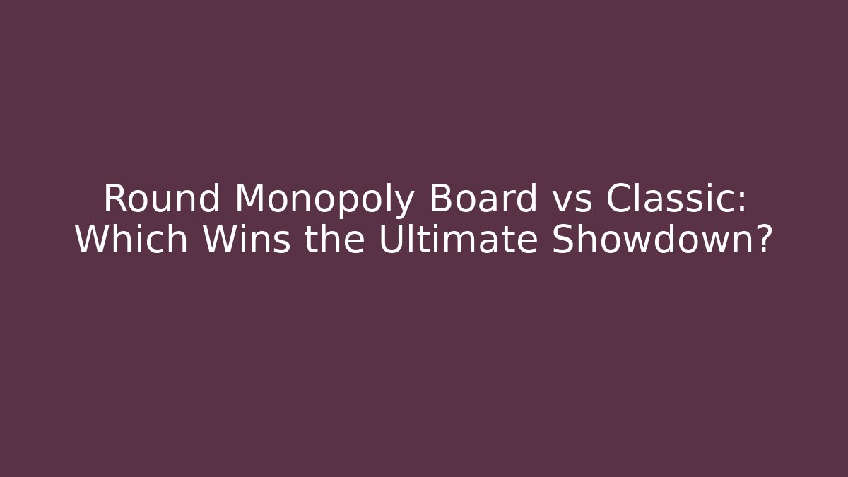 Round Monopoly Board vs Classic: Which Wins the Ultimate Showdown?