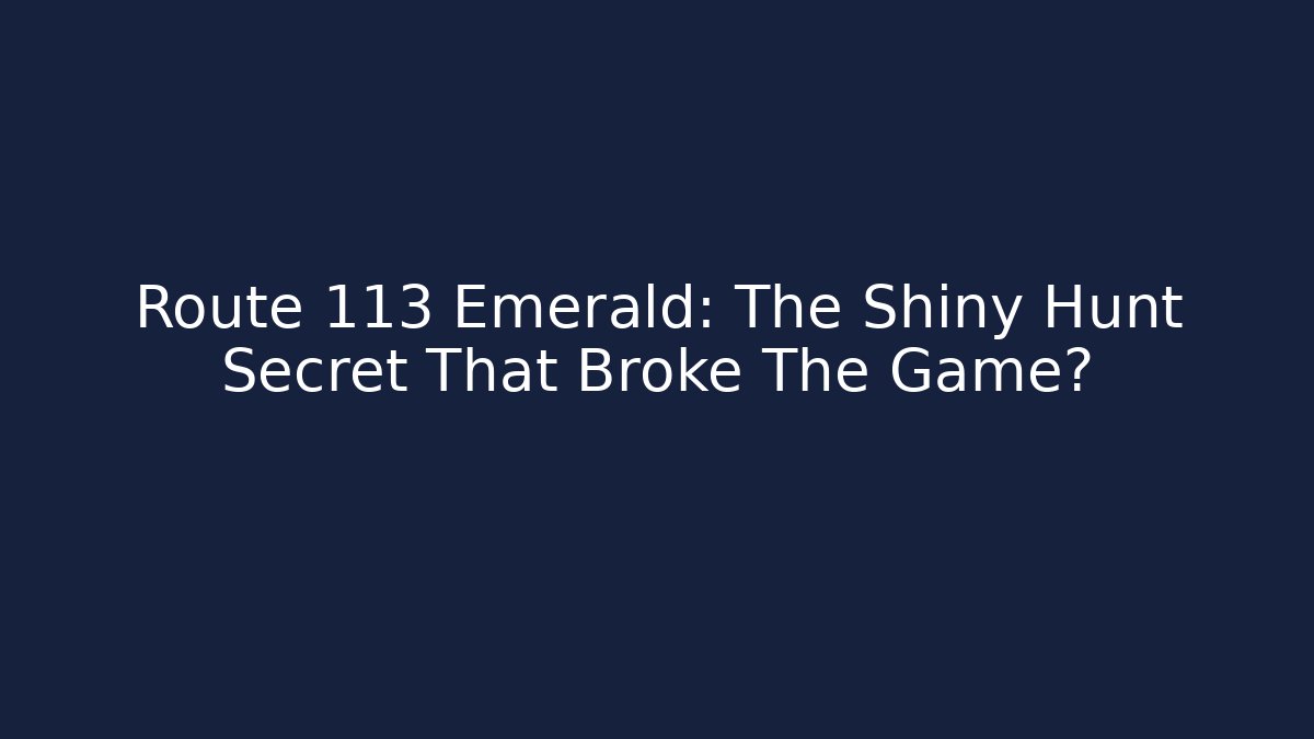 Route 113 Emerald: The Shiny Hunt Secret That Broke The Game?
