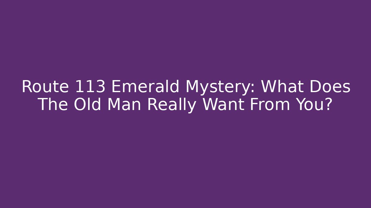 Route 113 Emerald Mystery: What Does The Old Man Really Want From You?