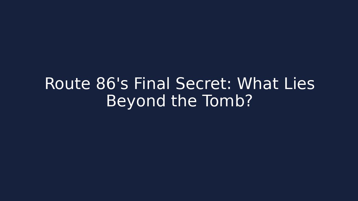 Route 86’s Final Secret: What Lies Beyond the Tomb?
