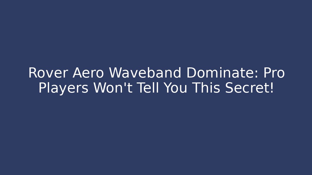 Rover Aero Waveband Dominate: Pro Players Won’t Tell You This Secret!
