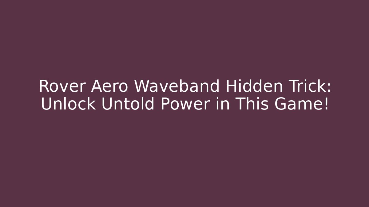 Rover Aero Waveband Hidden Trick: Unlock Untold Power in This Game!