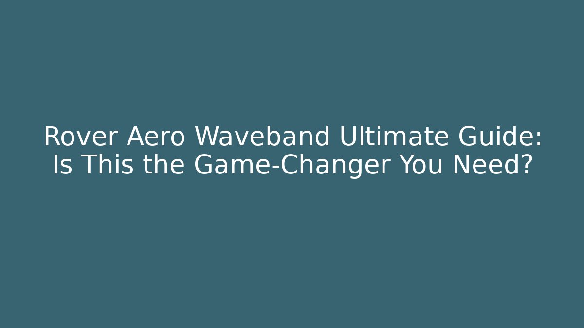 Rover Aero Waveband Ultimate Guide: Is This the Game-Changer You Need?