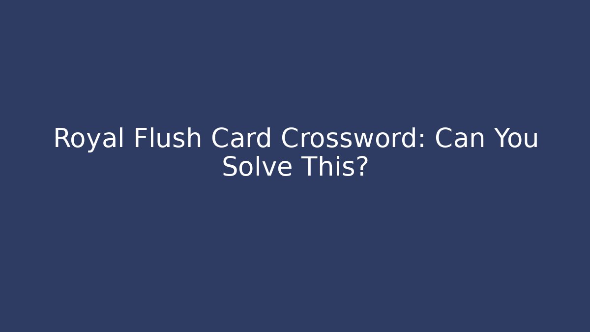 Royal Flush Card Crossword: Can You Solve This?