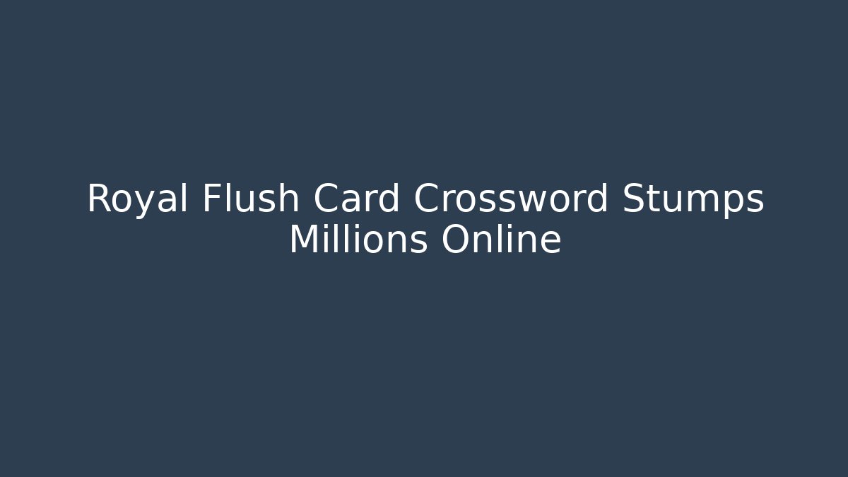 Royal Flush Card Crossword Stumps Millions Online