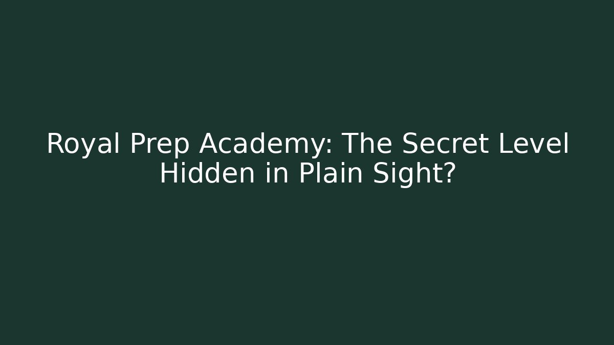 Royal Prep Academy: The Secret Level Hidden in Plain Sight?