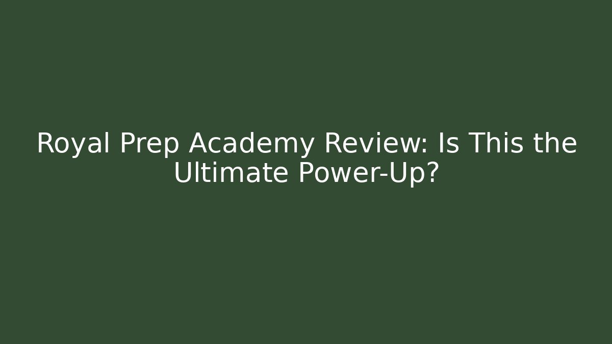 Royal Prep Academy Review: Is This the Ultimate Power-Up?