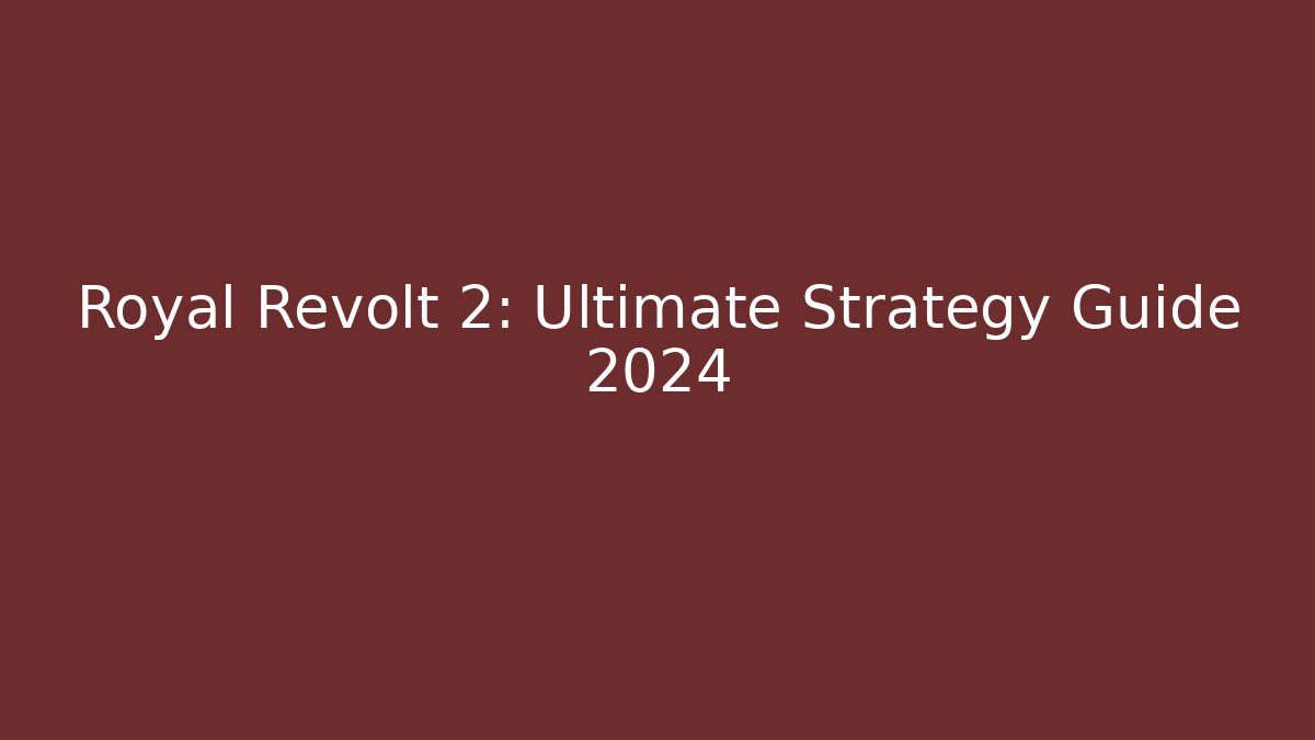 Royal Revolt 2: Ultimate Strategy Guide 2024