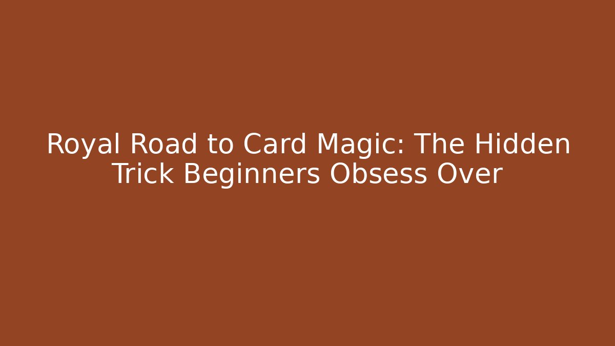 Royal Road to Card Magic: The Hidden Trick Beginners Obsess Over