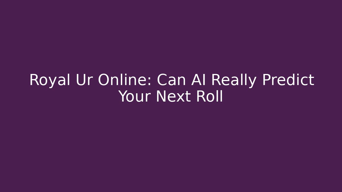 Royal Ur Online: Can AI Really Predict Your Next Roll