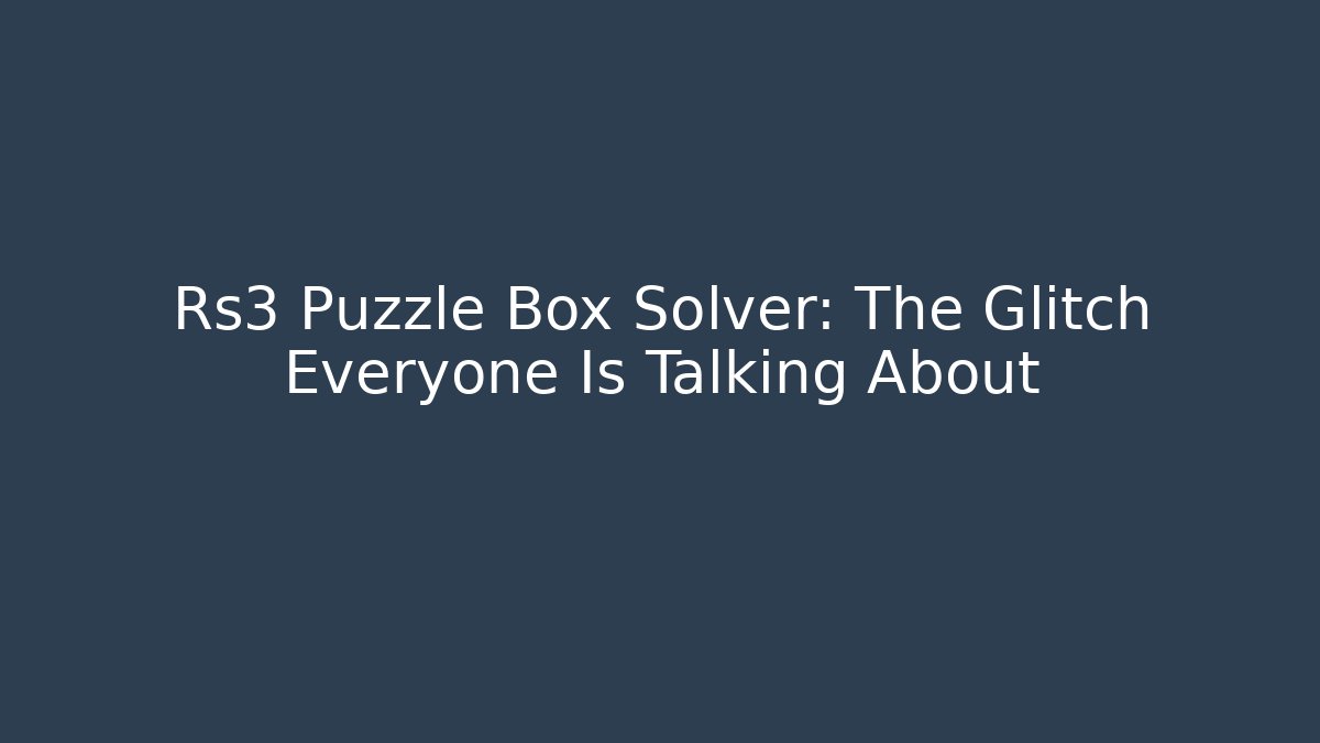 Rs3 Puzzle Box Solver: The Glitch Everyone Is Talking About