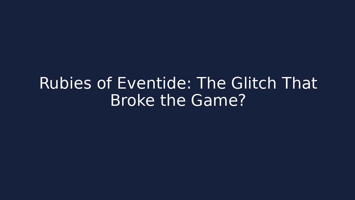 Rubies of Eventide: The Glitch That Broke the Game?
