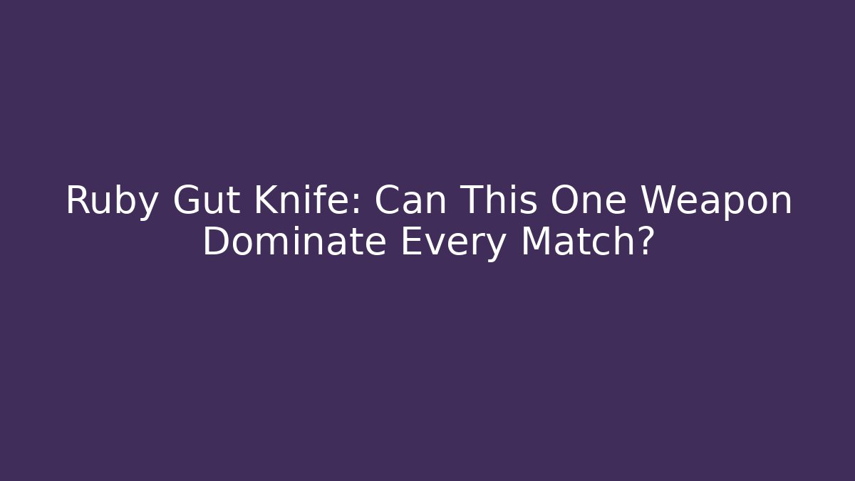 Ruby Gut Knife: Can This One Weapon Dominate Every Match?
