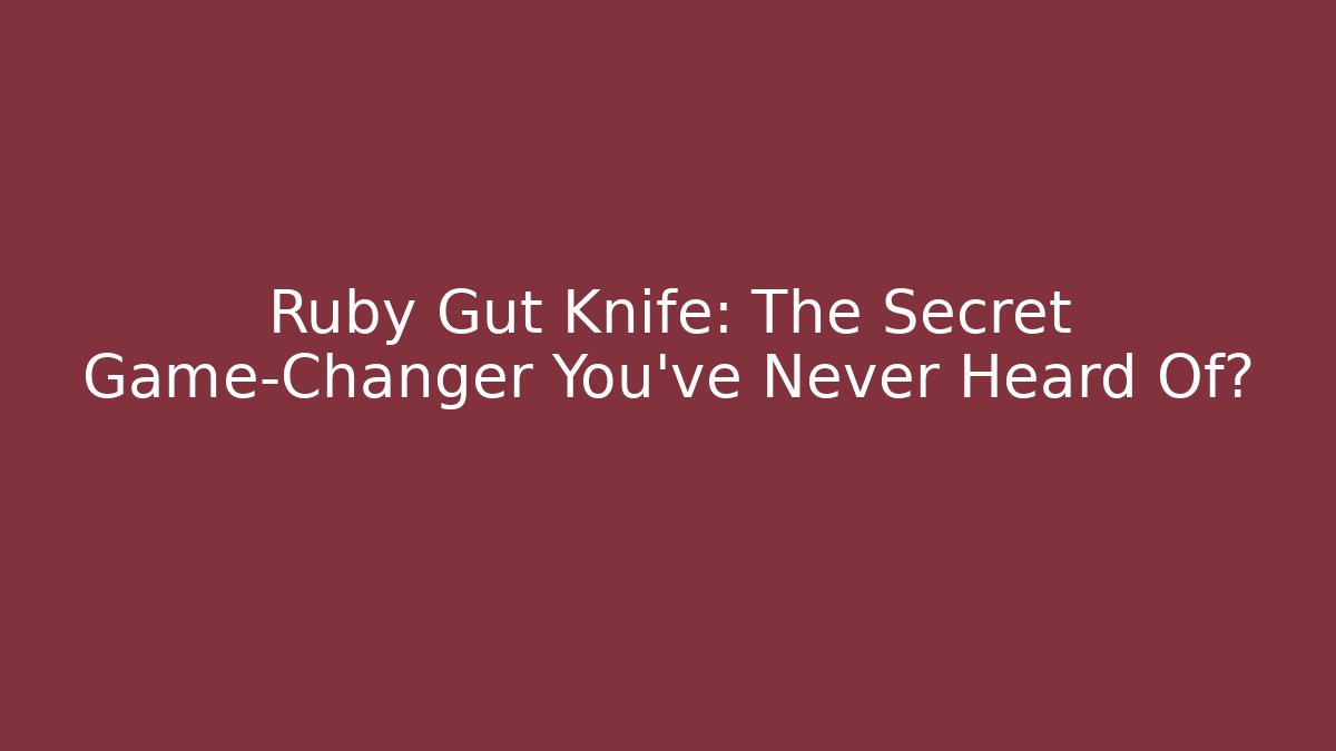 Ruby Gut Knife: The Secret Game-Changer You’ve Never Heard Of?