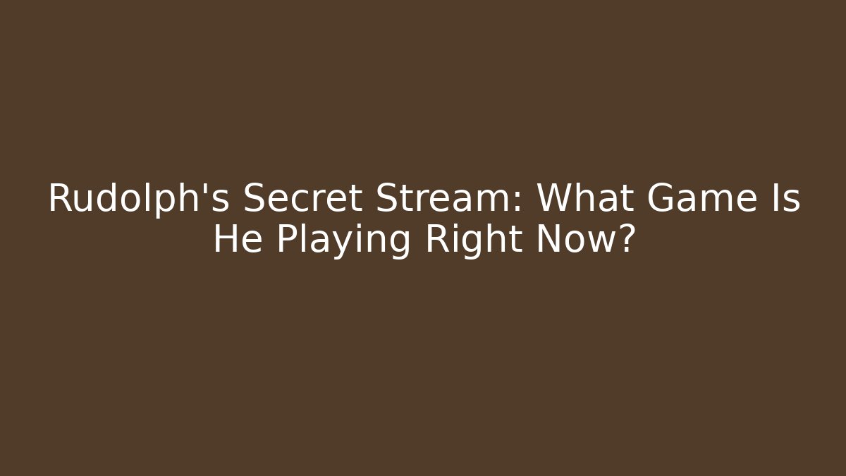 Rudolph's Secret Stream: What Game Is He Playing Right Now?