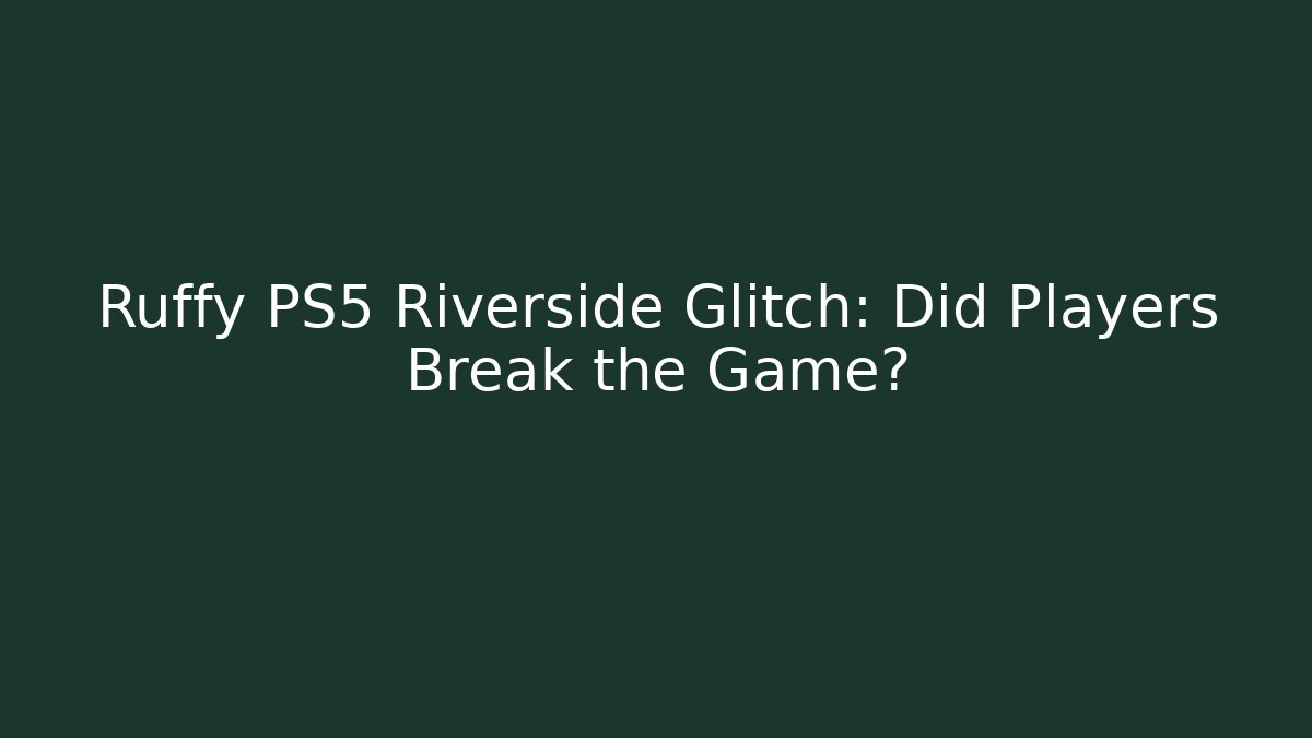 Ruffy PS5 Riverside Glitch: Did Players Break the Game?