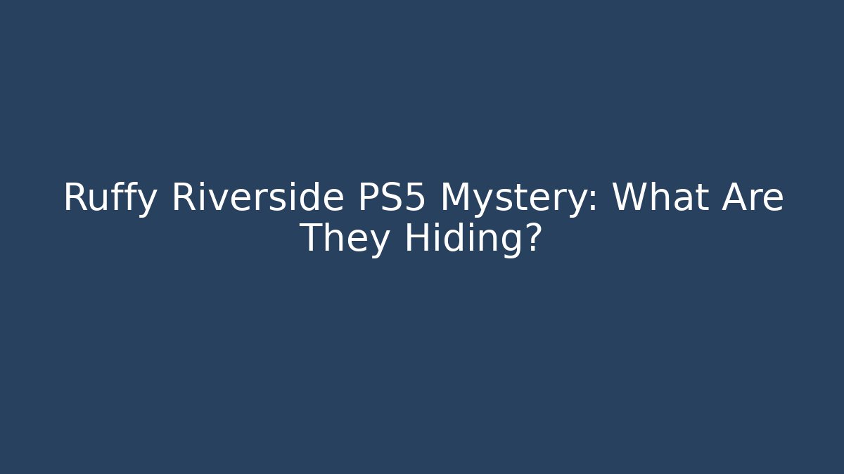 Ruffy Riverside PS5 Mystery: What Are They Hiding?