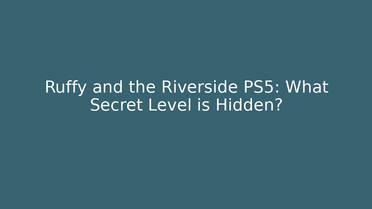 Ruffy and the Riverside PS5: What Secret Level is Hidden?
