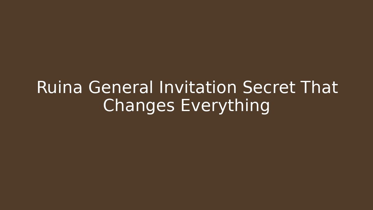 Ruina General Invitation Secret That Changes Everything
