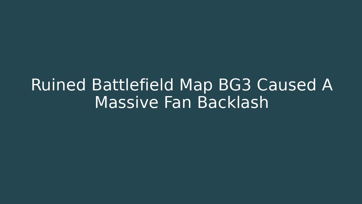 Ruined Battlefield Map BG3 Caused A Massive Fan Backlash