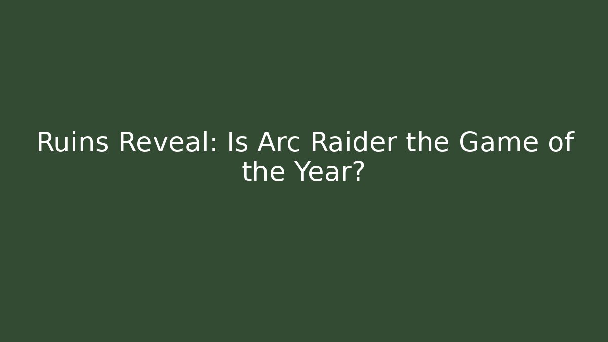 Ruins Reveal: Is Arc Raider the Game of the Year?