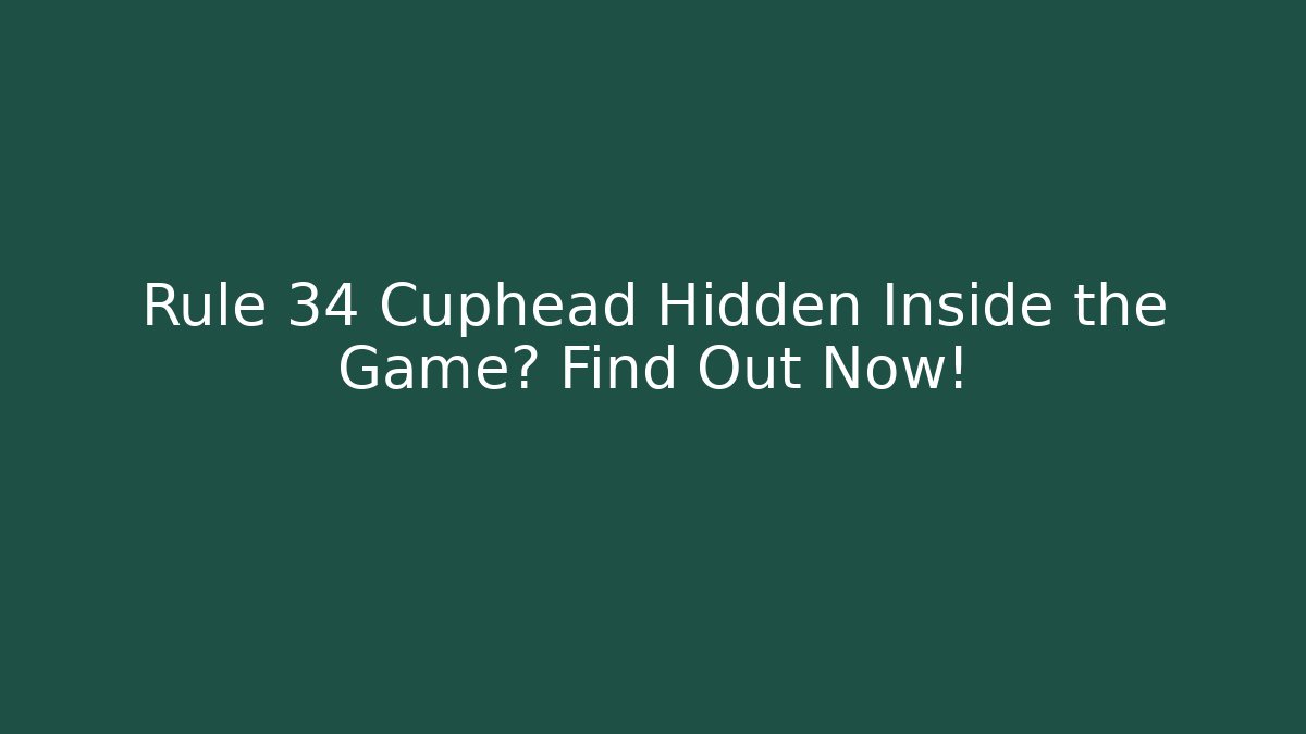 Rule 34 Cuphead Hidden Inside the Game? Find Out Now!
