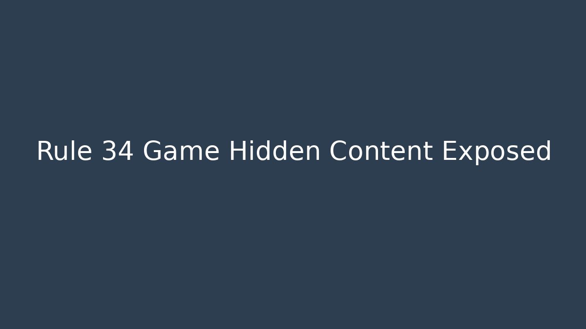 Rule 34 Game Hidden Content Exposed - Create More Assets