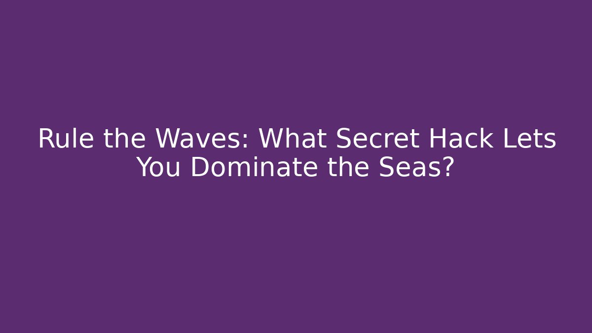 Rule the Waves: What Secret Hack Lets You Dominate the Seas? - Create More Assets