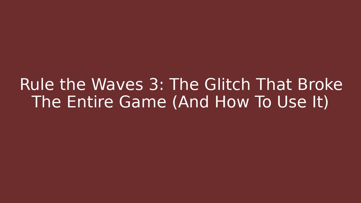 Rule the Waves 3: The Glitch That Broke The Entire Game (And How To Use It)