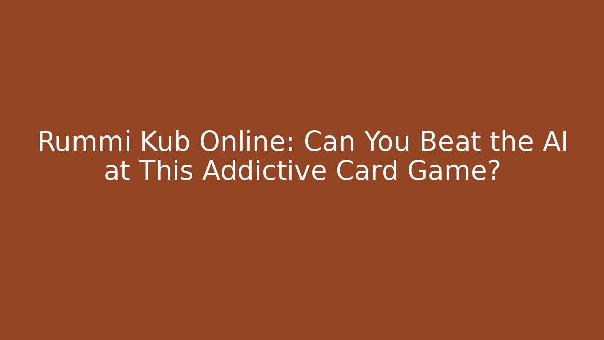 Rummi Kub Online: Can You Beat the AI at This Addictive Card Game?