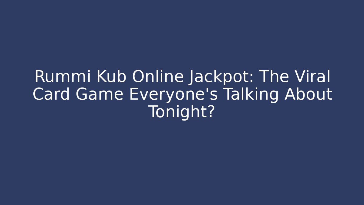 Rummi Kub Online Jackpot: The Viral Card Game Everyone’s Talking About Tonight?