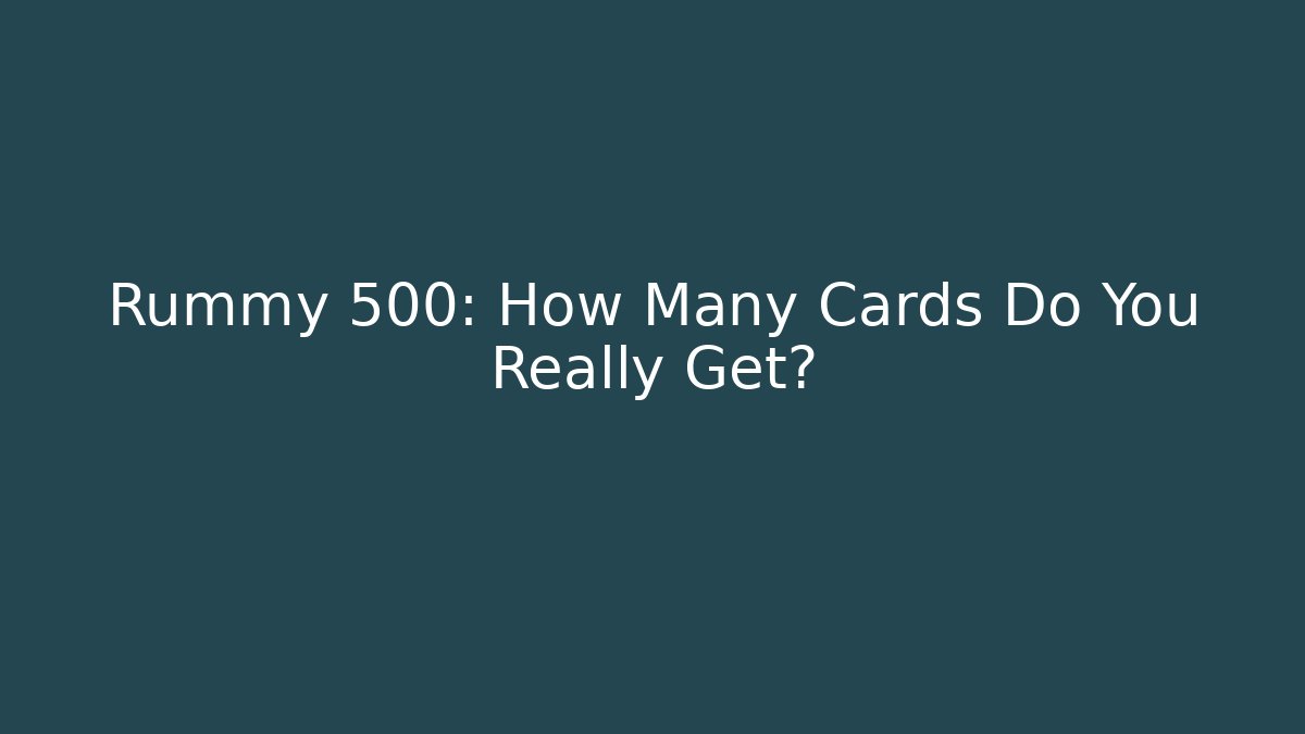 Rummy 500: How Many Cards Do You Really Get? - Create More Assets