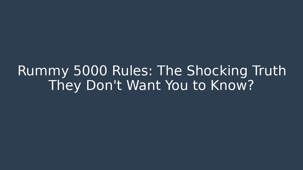 Rummy 5000 Rules: The Shocking Truth They Don’t Want You to Know?
